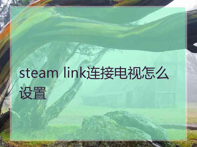 steam link连接电视怎么设置