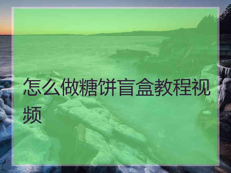 怎么做糖饼盲盒教程视频