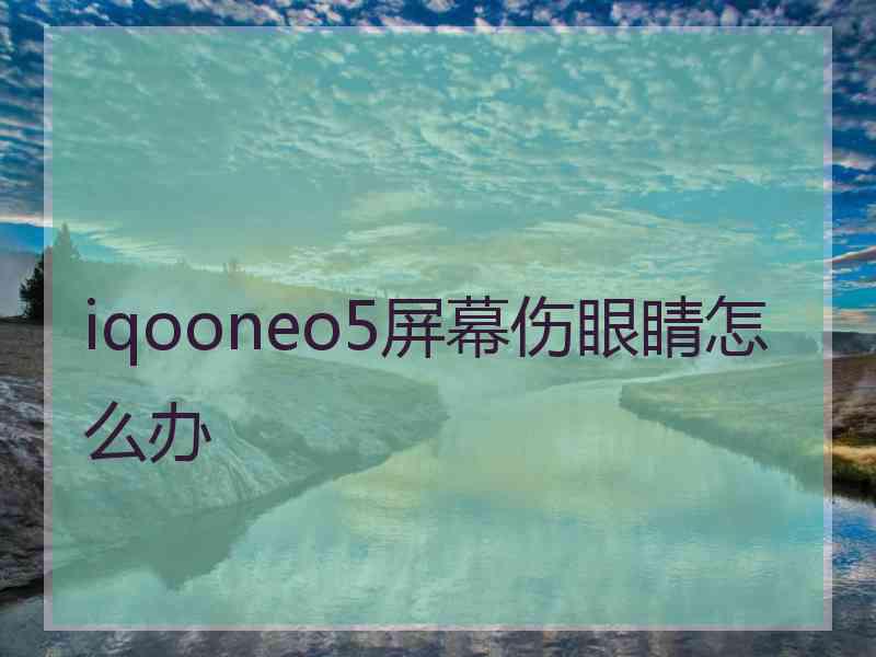 iqooneo5屏幕伤眼睛怎么办