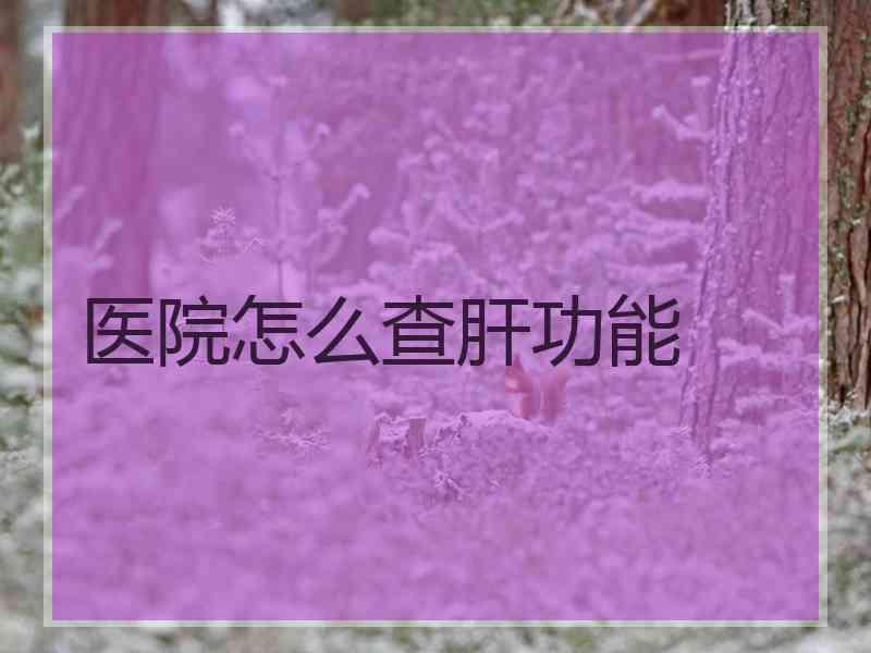 医院怎么查肝功能