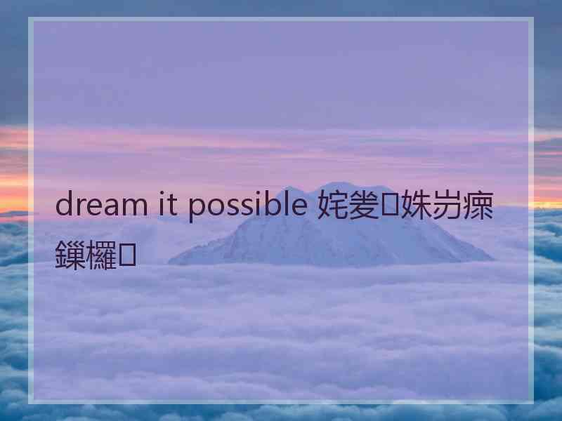 dream it possible 姹夎姝岃瘝鏁欏