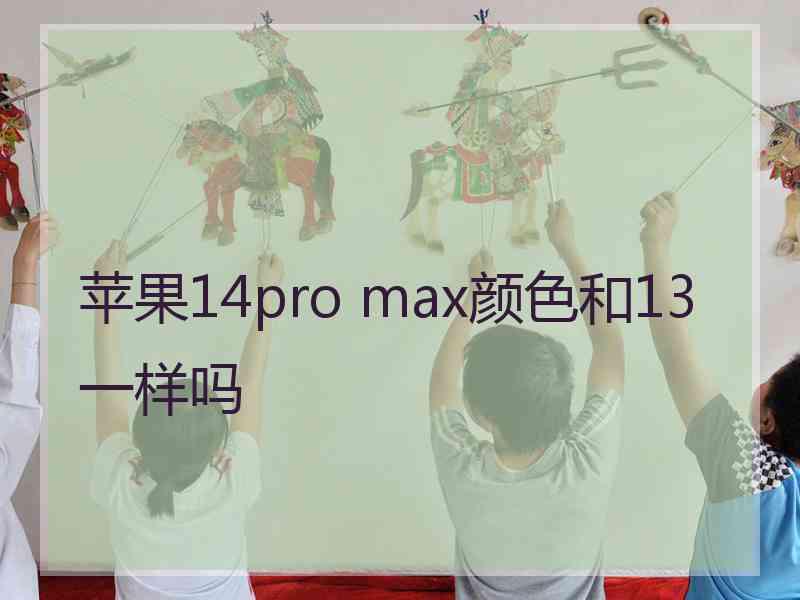 苹果14pro max颜色和13一样吗