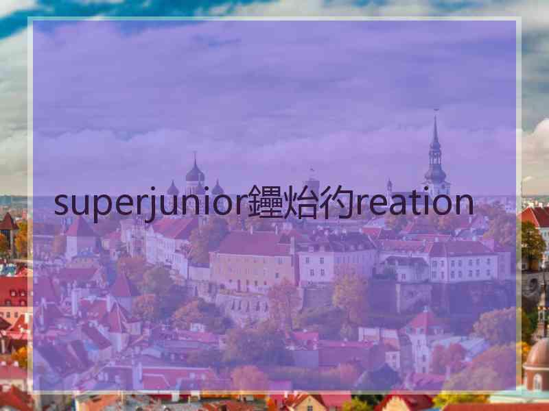 superjunior鑸炲彴reation