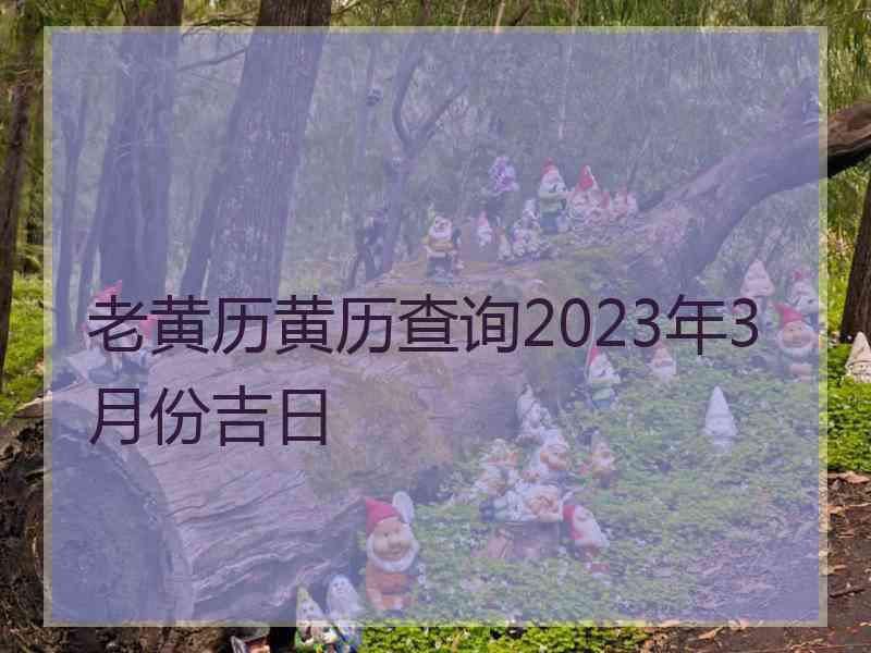 老黄历黄历查询2023年3月份吉日