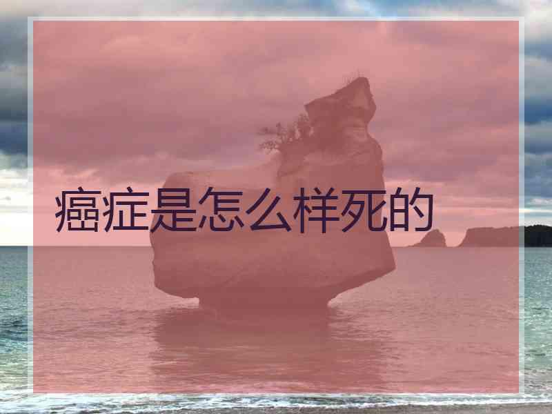 癌症是怎么样死的