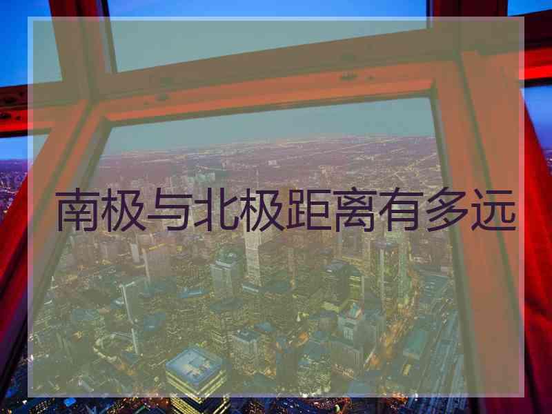 南极与北极距离有多远