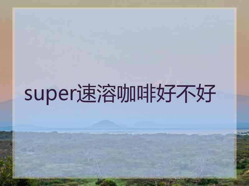 super速溶咖啡好不好