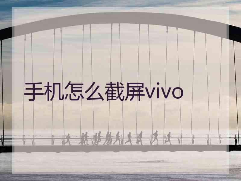 手机怎么截屏vivo