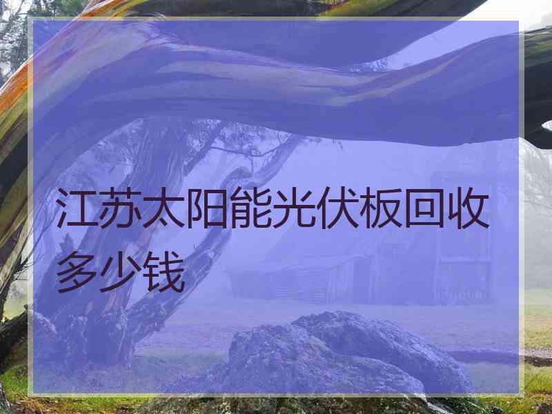 江苏太阳能光伏板回收多少钱