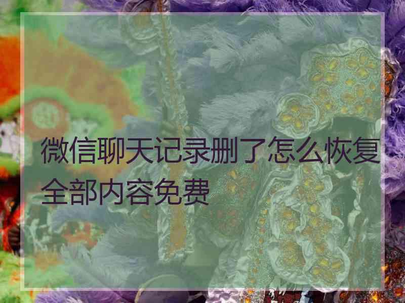 微信聊天记录删了怎么恢复全部内容免费