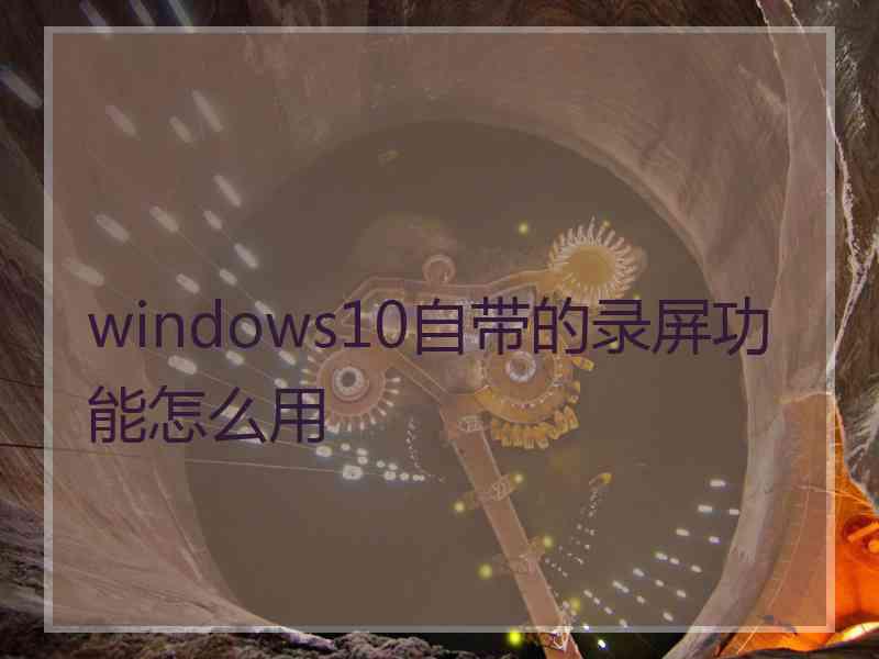windows10自带的录屏功能怎么用
