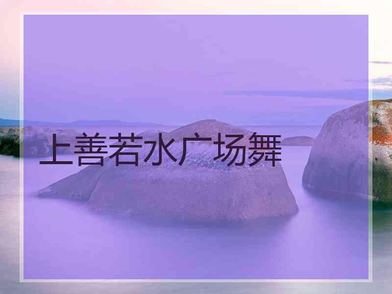 上善若水广场舞