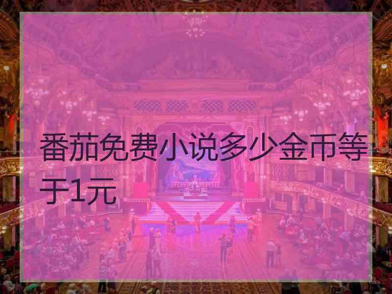 番茄免费小说多少金币等于1元