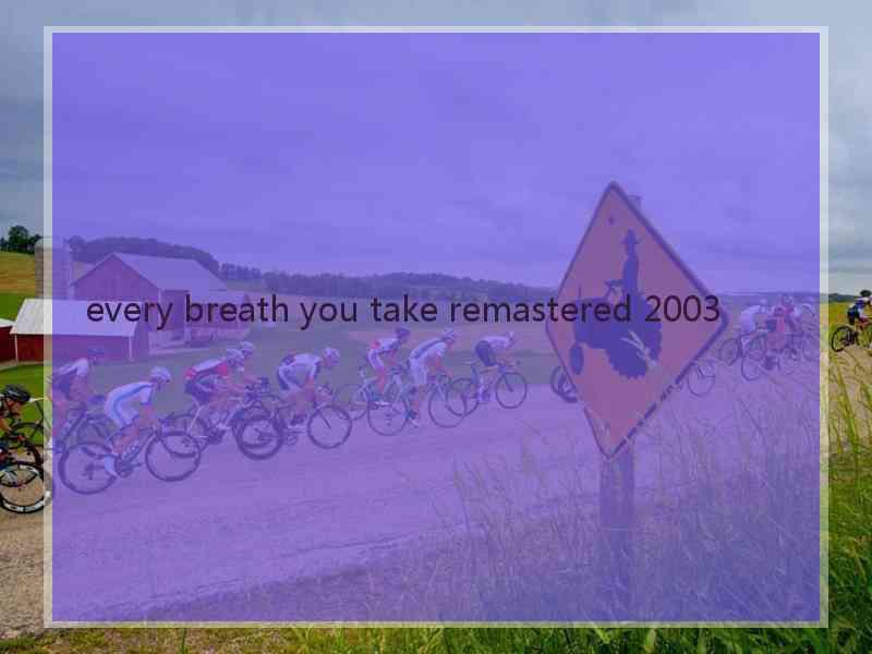 every breath you take remastered 2003