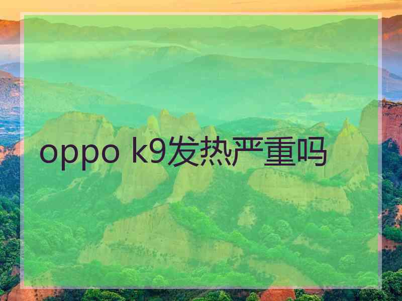 oppo k9发热严重吗