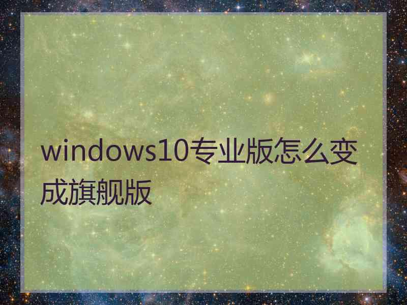 windows10专业版怎么变成旗舰版