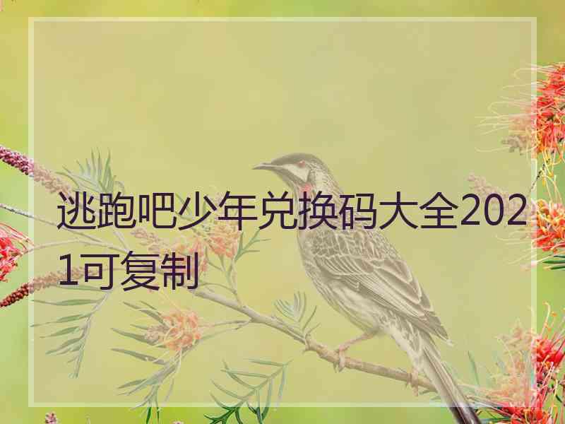 逃跑吧少年兑换码大全2021可复制