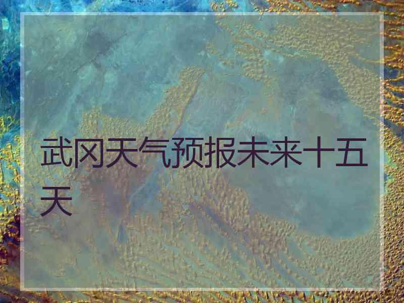 武冈天气预报未来十五天