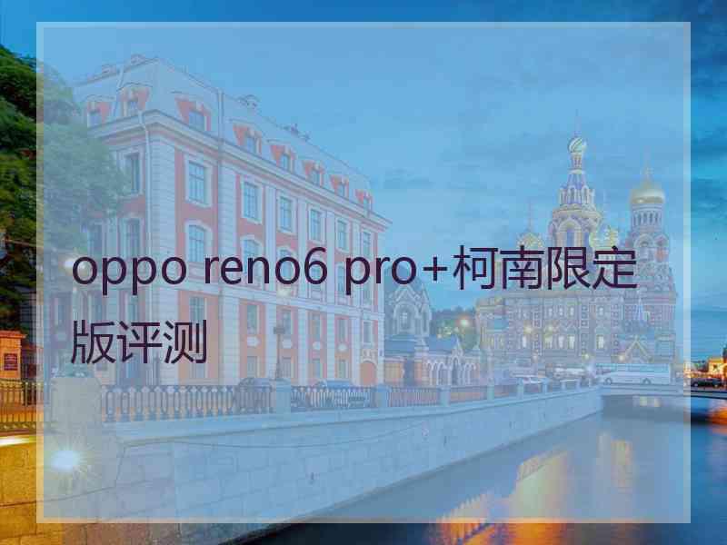 oppo reno6 pro+柯南限定版评测