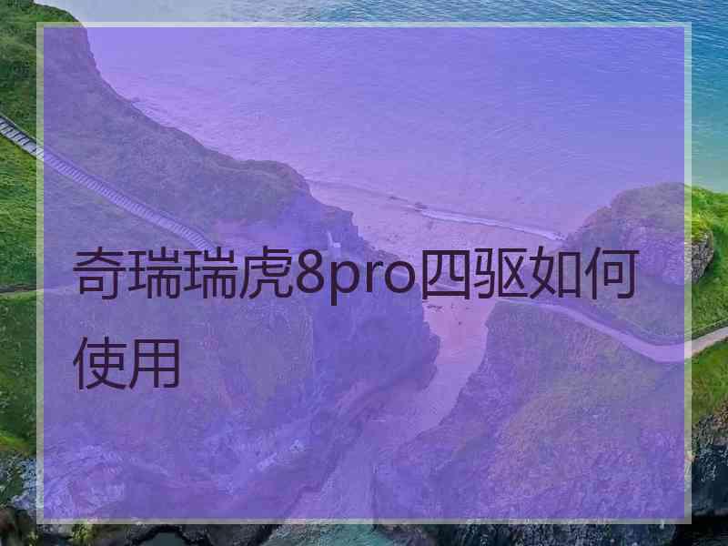 奇瑞瑞虎8pro四驱如何使用