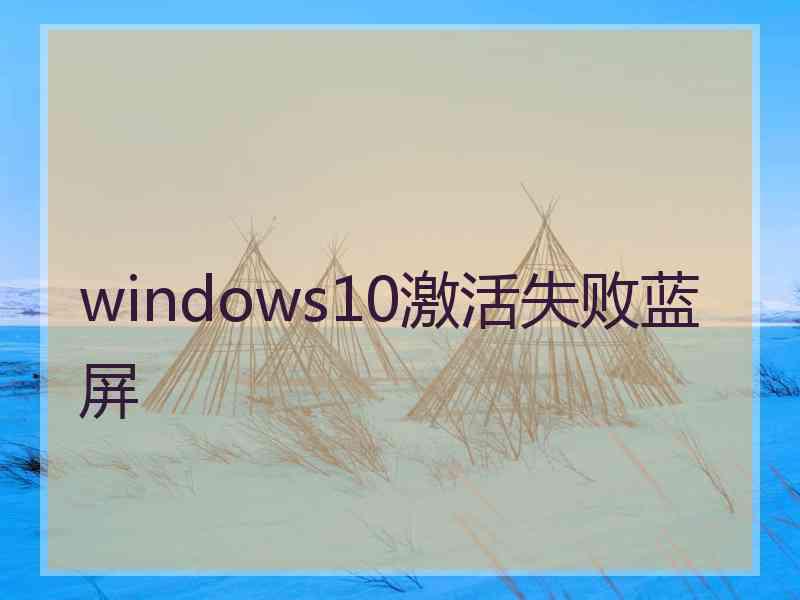 windows10激活失败蓝屏