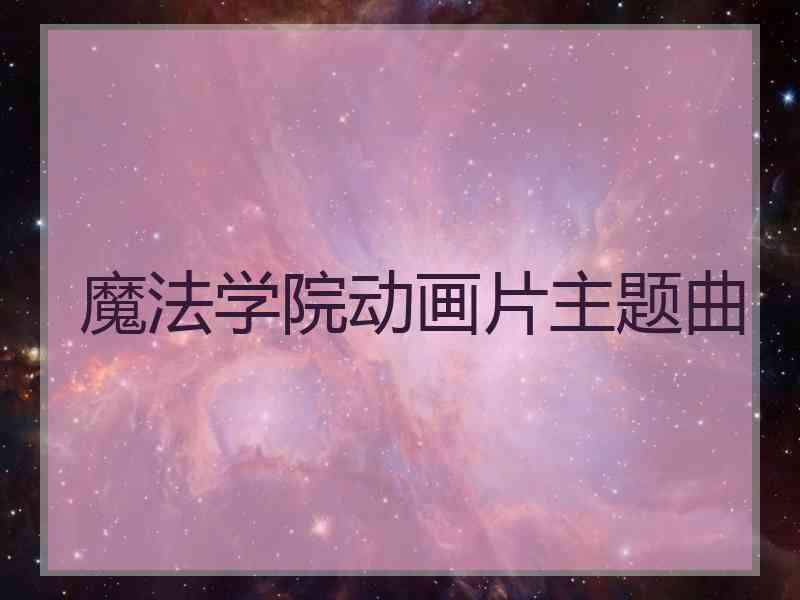 魔法学院动画片主题曲