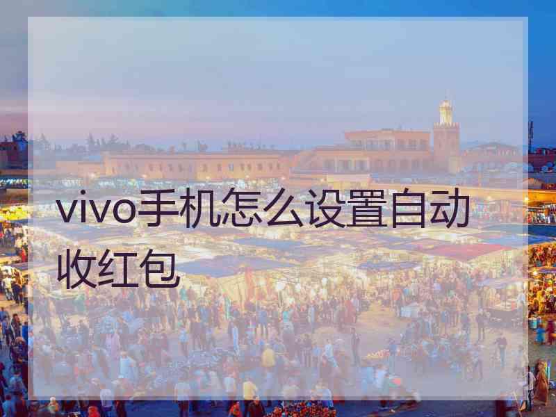 vivo手机怎么设置自动收红包