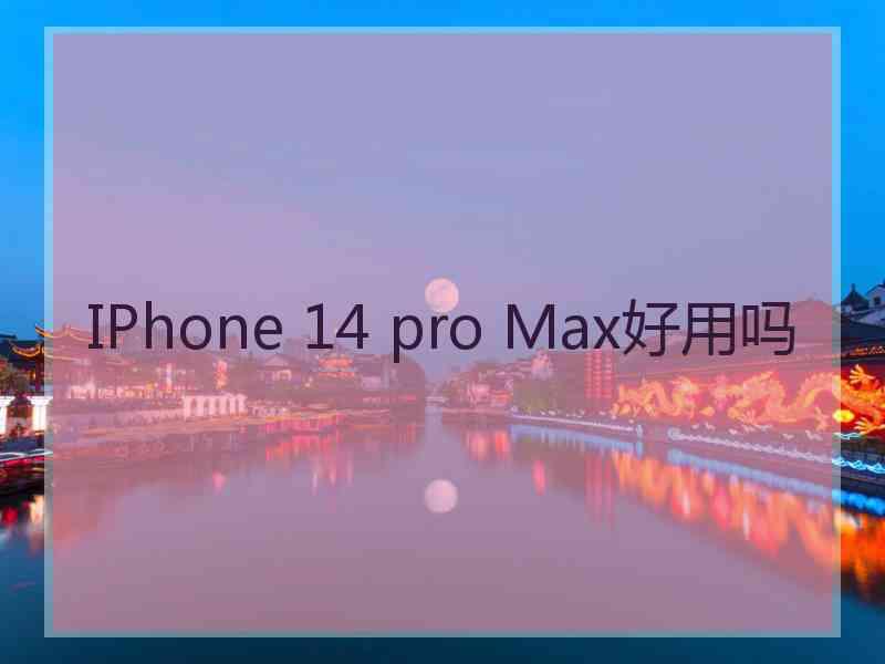 IPhone 14 pro Max好用吗