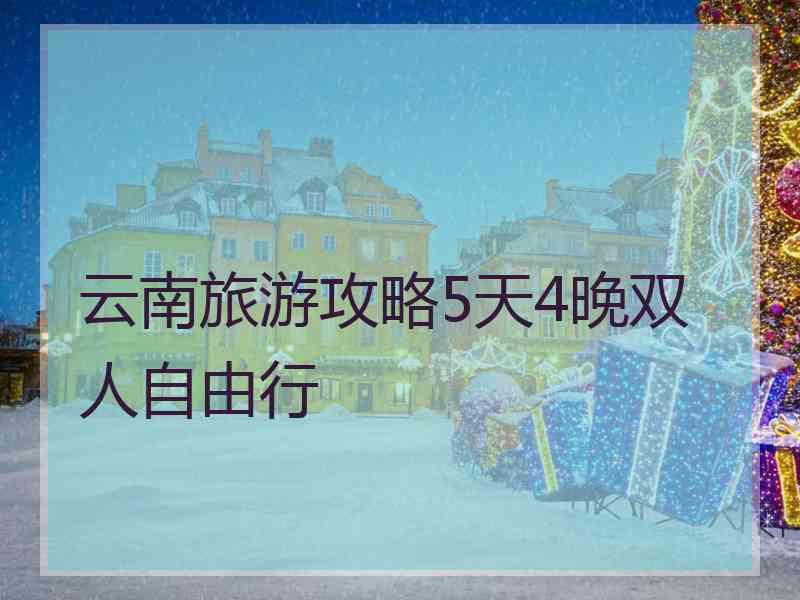 云南旅游攻略5天4晚双人自由行