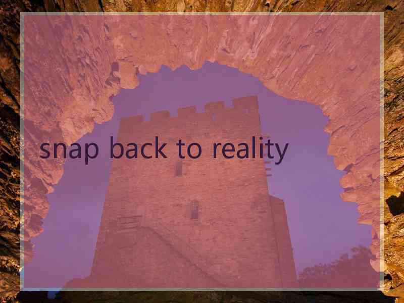 snap back to reality