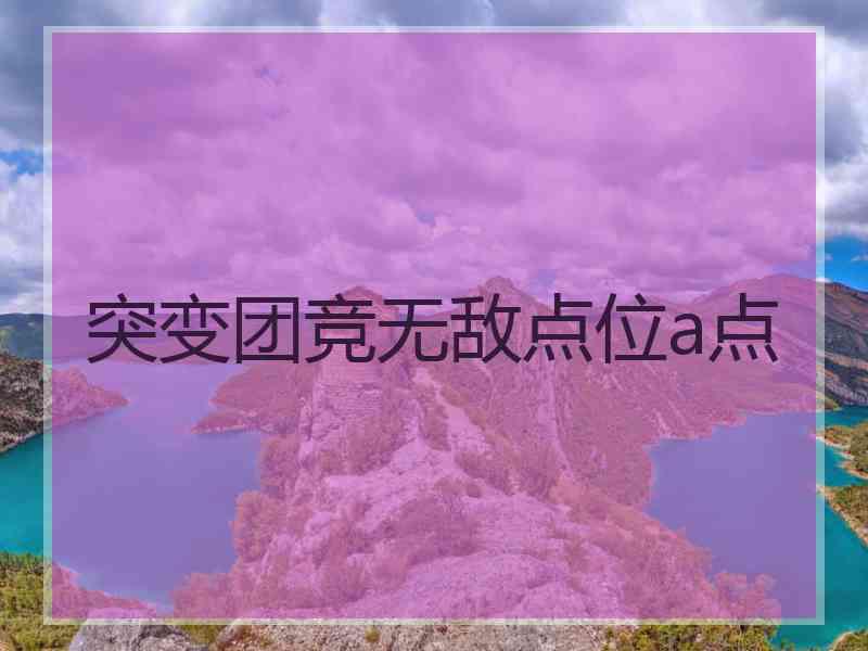 突变团竞无敌点位a点