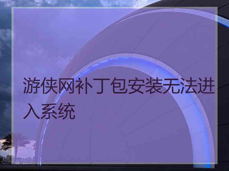 游侠网补丁包安装无法进入系统