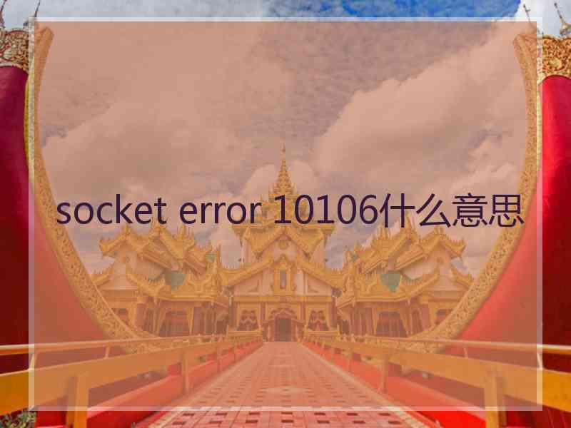 socket error 10106什么意思