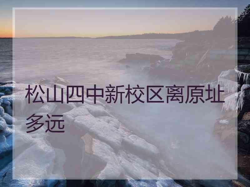 松山四中新校区离原址多远