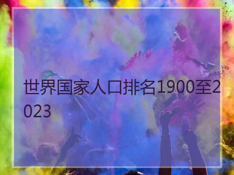 世界国家人口排名1900至2023