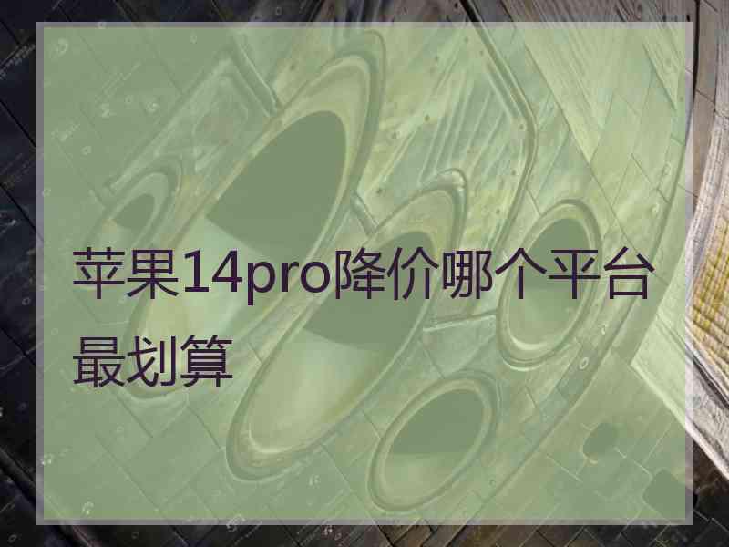 苹果14pro降价哪个平台最划算