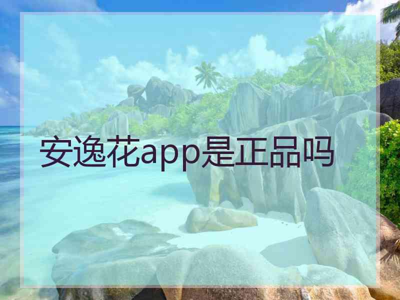 安逸花app是正品吗