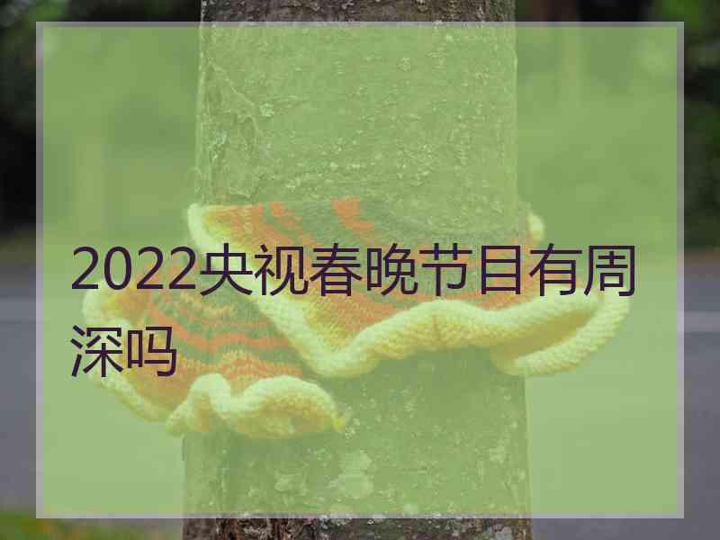 2022央视春晚节目有周深吗