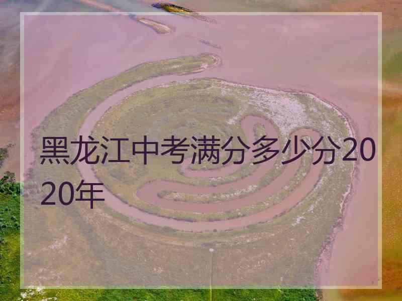 黑龙江中考满分多少分2020年