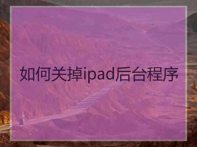 如何关掉ipad后台程序