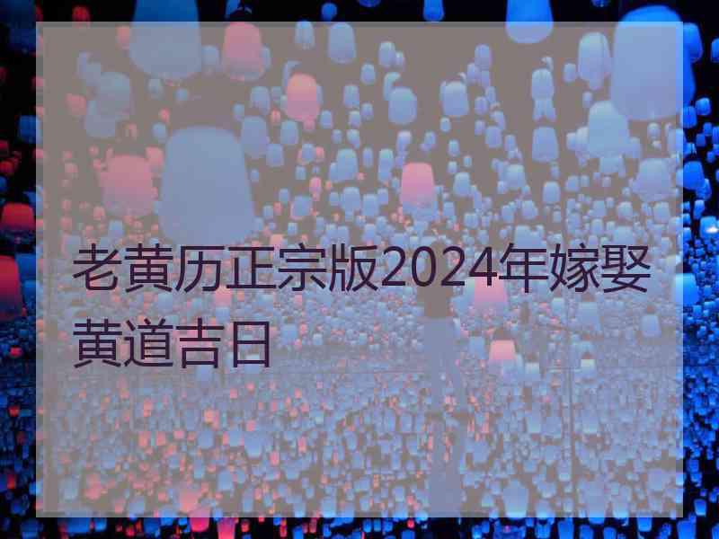 老黄历正宗版2024年嫁娶黄道吉日