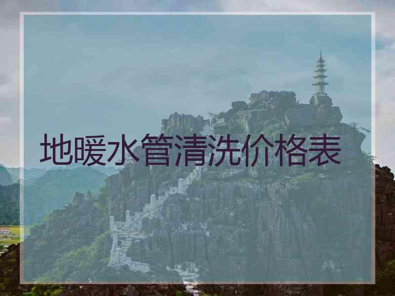 地暖水管清洗价格表