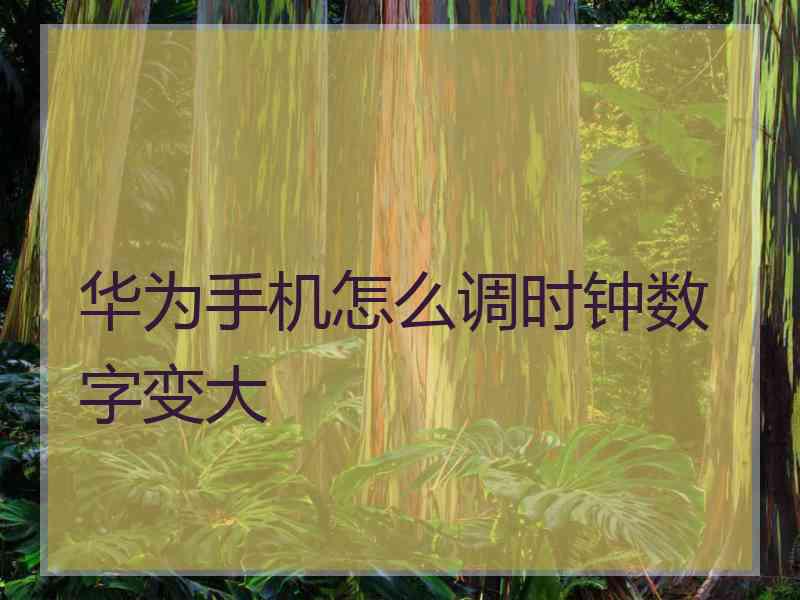 华为手机怎么调时钟数字变大