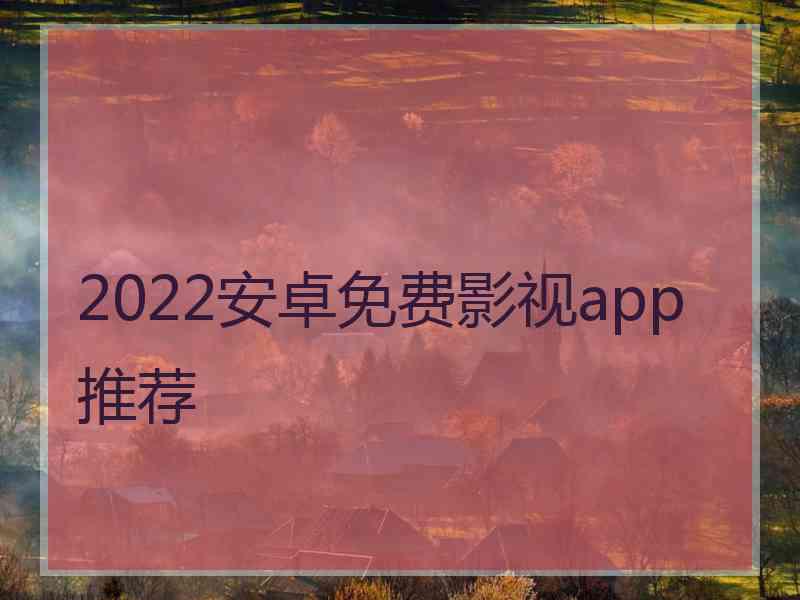 2022安卓免费影视app推荐