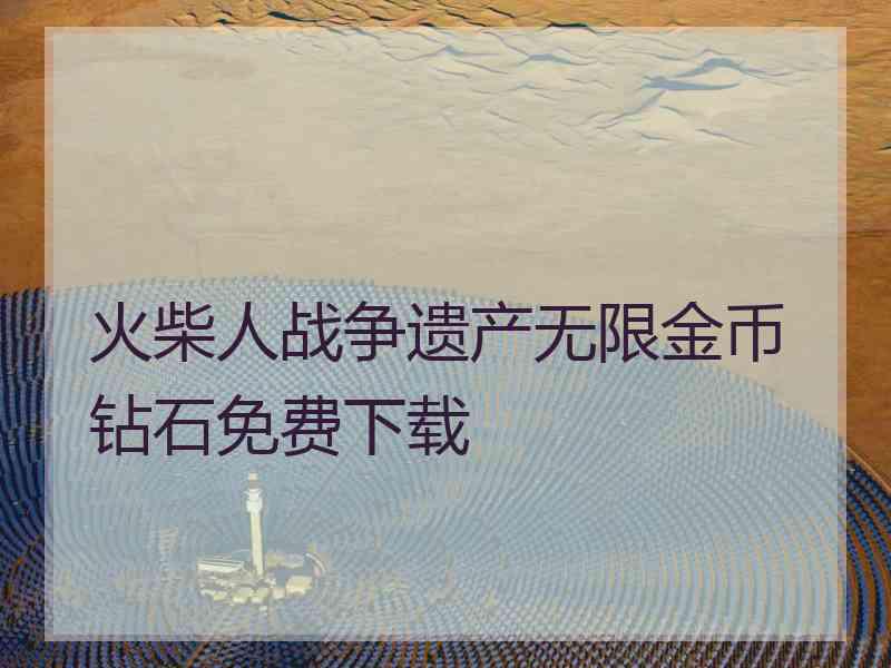 火柴人战争遗产无限金币钻石免费下载