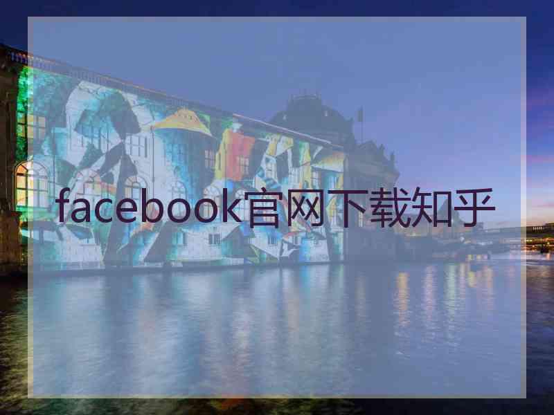 facebook官网下载知乎