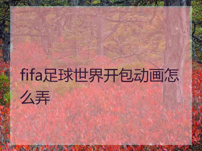 fifa足球世界开包动画怎么弄