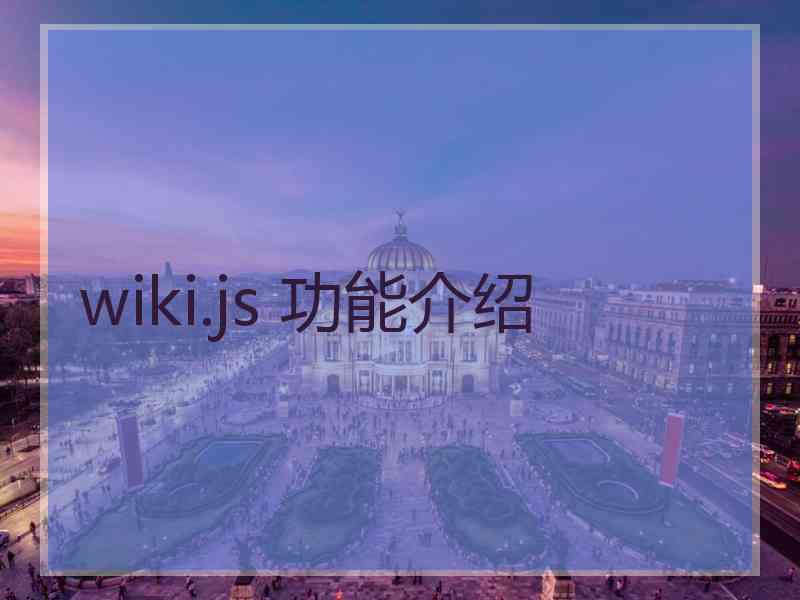 wiki.js 功能介绍