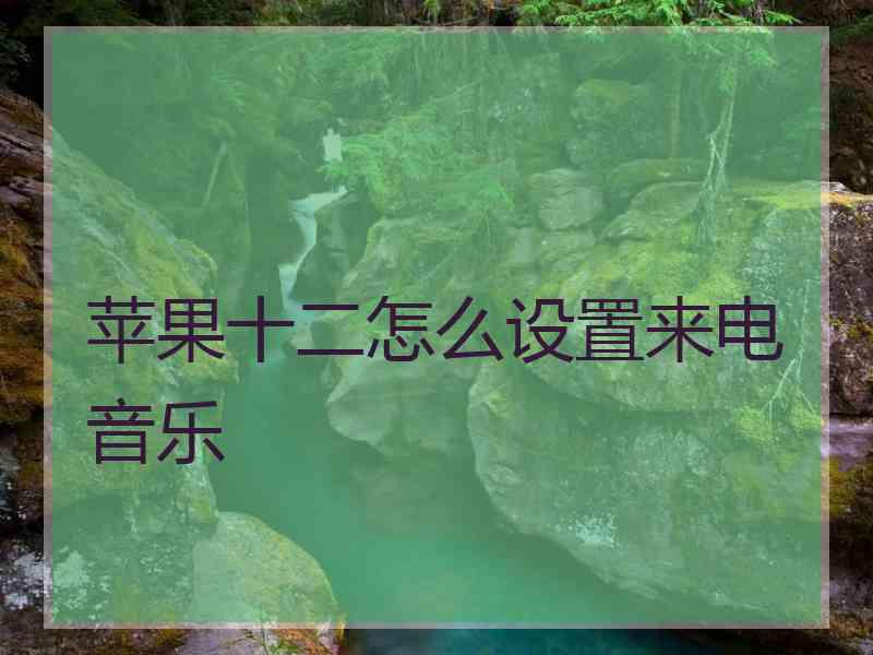 苹果十二怎么设置来电音乐