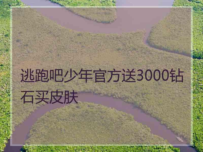 逃跑吧少年官方送3000钻石买皮肤